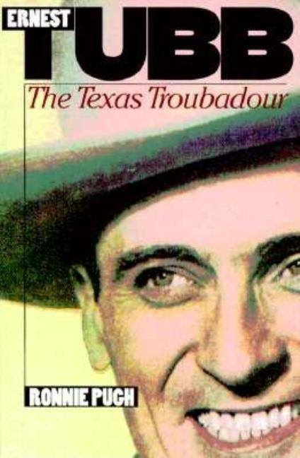 Ernest Tubb: The Texas Troubadour by Pugh, Ronnie