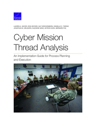 Cyber Mission Thread Analysis: An Implementation Guide for Process Planning and Execution by Mayer, Lauren A.