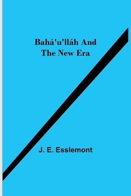 Bahá'u'lláh and the New Era by E. Esslemont, J.