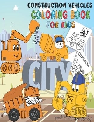 Construction Vehicles Coloring Book: Fun Big Trucks, Cranes, Tractors, Bulldozers, Excavators, Diggers And Dumpers For Toddlers Preschooler Kindergart by Books, Childrens Coloring