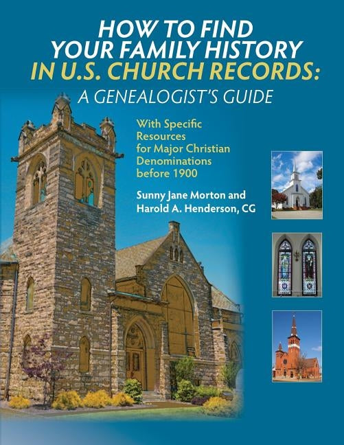 How to Find Your Family History in U.S. Church Records: A Genealogist's Guide: With Specific Resources for Major Christian Denominations before 1900 by Morton, Sunny Jane