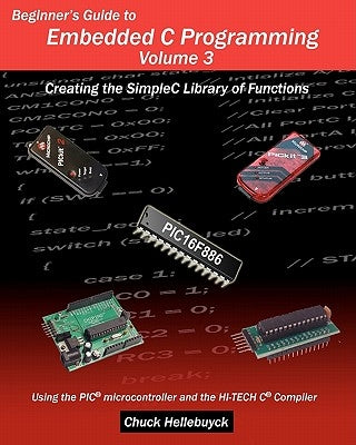 Beginner's Guide to Embedded C Programming - Volume 3: Creating the SimpleC Library of Functions by Hellebuyck, Chuck