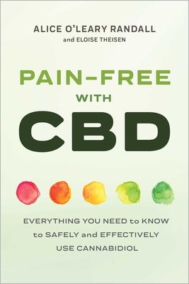 Pain-Free with CBD: Everything You Need to Know to Safely and Effectively Use Cannabidiol by Randall, Alice O'Leary
