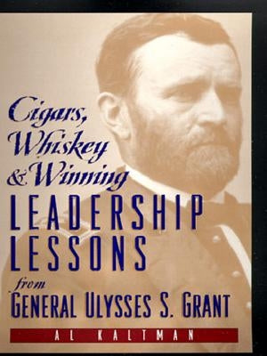 Cigars, Whiskey and Winning: Leadership Lessons from General Ulysses S. Grant by Kaltman, Al