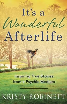 It's a Wonderful Afterlife: Inspiring True Stories from a Psychic Medium by Robinett, Kristy