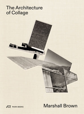 The Architecture of Collage: Marshall Brown by Glisson, James