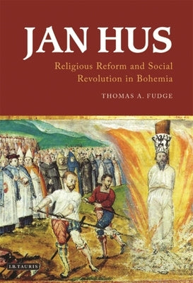 Jan Hus: Religious Reform and Social Revolution in Bohemia by Fudge, Thomas A.