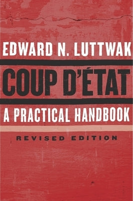Coup d'État: A Practical Handbook, Revised Edition by Luttwak, Edward N.