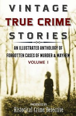 Vintage True Crime Stories: An Illustrated Anthology of Forgotten Cases of Murder & Mayhem by Furlong, Thomas