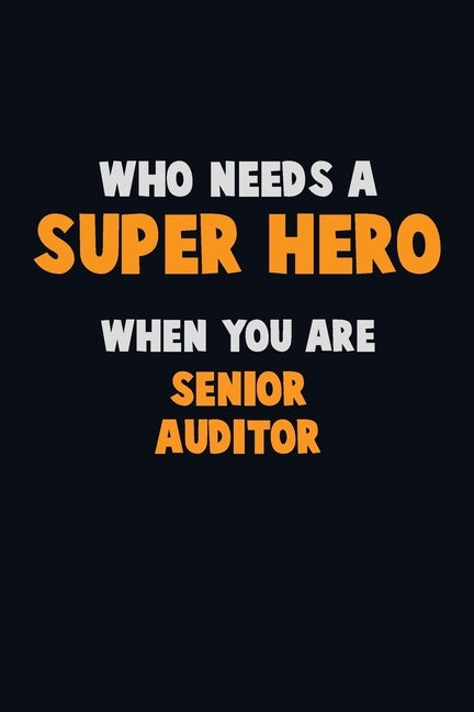 Who Need A SUPER HERO, When You Are Senior Auditor: 6X9 Career Pride 120 pages Writing Notebooks by Loren, Emma