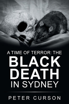 A Time of Terror: the Black Death in Sydney by Curson, Peter