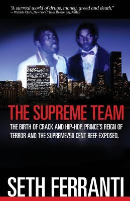 The Supreme Team: The Birth of Crack and Hip-Hop, Prince's Reign of Terror and the Supreme/50 Cent Beef Exposed by Ferranti, Seth