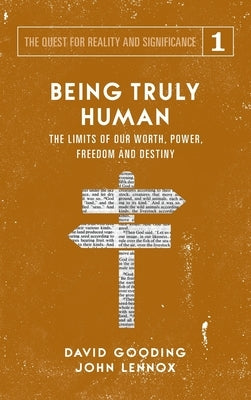 Being Truly Human: The Limits of our Worth, Power, Freedom and Destiny by Gooding, David W.