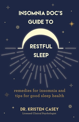 Insomnia Doc's Guide to Restful Sleep: Remedies for Insomnia and Good Sleep Health by Casey, Kristen