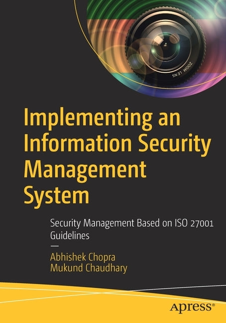 Implementing an Information Security Management System: Security Management Based on ISO 27001 Guidelines by Chopra, Abhishek