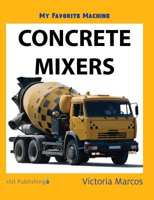 My Favorite Machine: Concrete Mixers by Marcos, Victoria