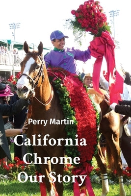 California Chrome Our Story by Martin, Perry