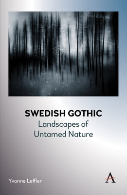 Swedish Gothic: Landscapes of Untamed Nature by Leffler, Yvonne