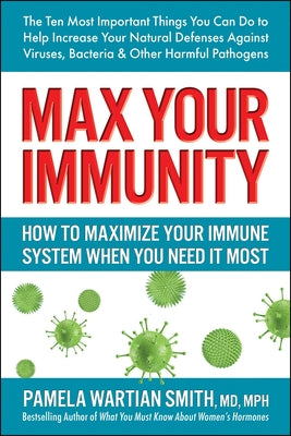 Max Your Immunity: How to Maximize Your Immune System When You Need It Most by Smith, Pamela Wartian