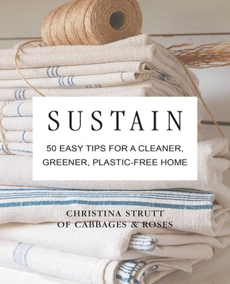 Sustain: 50 Easy Tips for a Cleaner, Greener, Plastic-Free Home by Strutt, Christina