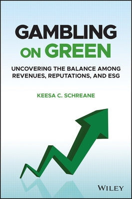 Gambling on Green: Uncovering the Balance Among Revenues, Reputations, and Esg (Environmental, Social, and Governance) by Schreane, Keesa C.