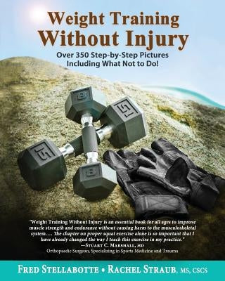 Weight Training Without Injury: Over 350 Step-by-Step Pictures Including What Not to Do! by Stellabotte, Fred