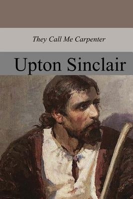 They Call Me Carpenter by Sinclair, Upton