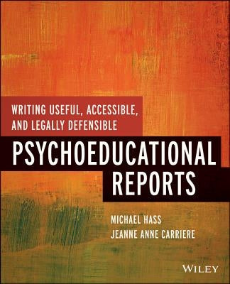 Writing Useful, Accessible, and Legally Defensible Psychoeducational Reports by Hass, Michael