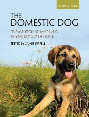 The Domestic Dog: Its Evolution, Behavior and Interactions with People by Serpell, James