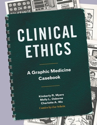 Clinical Ethics: A Graphic Medicine Casebook by Myers, Kimberly R.