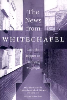 The News from Whitechapel: Jack the Ripper in the Daily Telegraph by Chisholm, Alexander