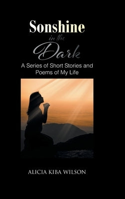 Sonshine in the Dark: A Series of Short Stories and Poems of My Life by Wilson, Alicia Kiba