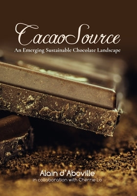 Cacao Source: An emerging sustainable chocolate landscape by D'Aboville, Alain M.