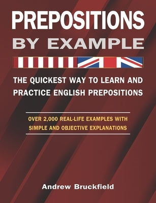 Prepositions by Example - The Quickest Way to Learn and Practice English Prepositions by Bruckfield, Andrew