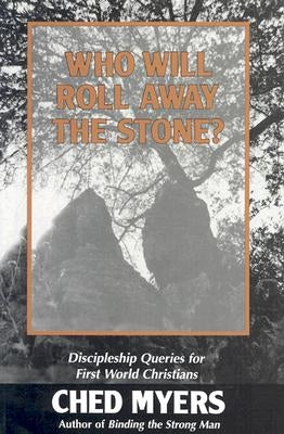 Who Will Roll Away the Stone?: Discipleship Queries for First World Christians by Myers, Ched