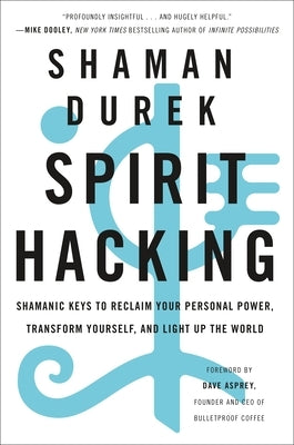 Spirit Hacking: Shamanic Keys to Reclaim Your Personal Power, Transform Yourself, and Light Up the World by Durek, Shaman