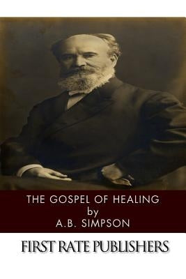 The Gospel of Healing by Simpson, A. B.