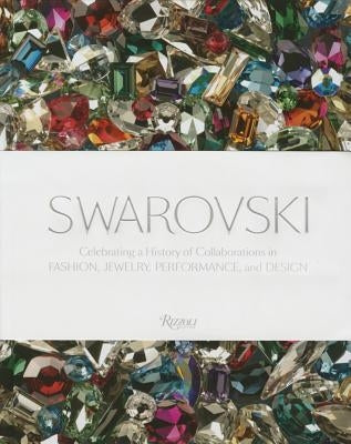 Swarovski: Celebrating a History of Collaborations in Fashion, Jewelry, Performance, and Design by Swarovski, Nadja