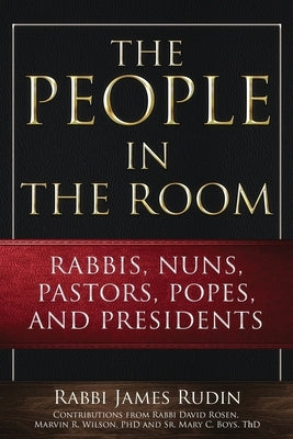 The People in the Room: Rabbis, Nuns, Pastors, Popes, and Presidents by Rosen, David