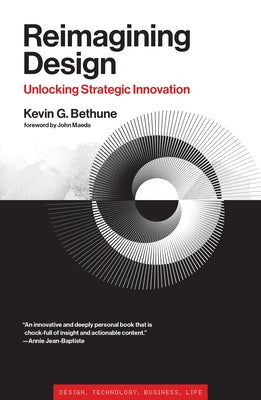 Reimagining Design: Unlocking Strategic Innovation by Bethune, Kevin G.
