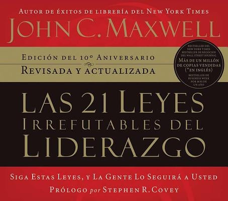 Las 21 Leyes Irrefutables del Liderazgo: Siga Estas Leyes, y la Gente Lo Seguira A Usted by Maxwell, John C.
