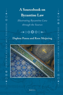A Sourcebook on Byzantine Law: Illustrating Byzantine Law Through the Sources by Penna, Daphne