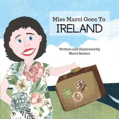 Miss Marci Goes To Ireland by Seither, Marci