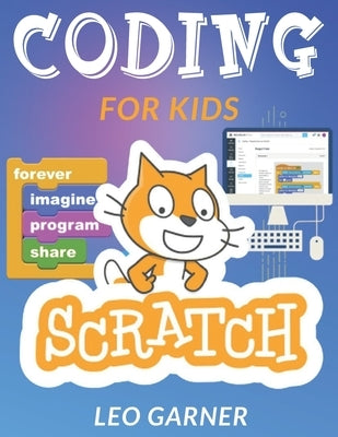 Coding for Kids Scratch: The Ultimate Guide for Kids to Learn Computer Coding, Make Animations and Design Awesome Projects. Coding for kids cre by Garner, Leo