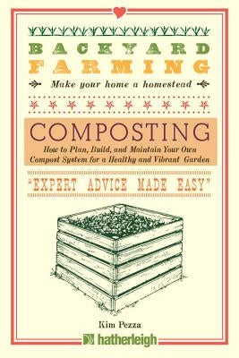 Backyard Farming: Composting: How to Plan, Build, and Maintain Your Own Compost System for a Healthy and Vibrant Garden by Pezza, Kim