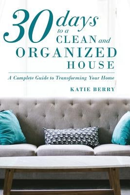 30 Days to a Clean and Organized House by Berry, Katie