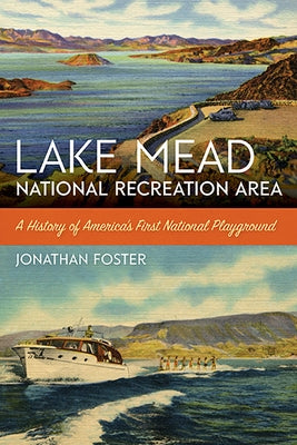 Lake Mead National Recreation Area: A History of America's First National Playground by Foster, Jonathan