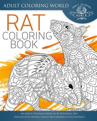 Rat Coloring Book: An Adult Coloring Book of 40 Zentangle Rat Designs with Henna, Paisley and Mandala Style Patterns by World, Adult Coloring