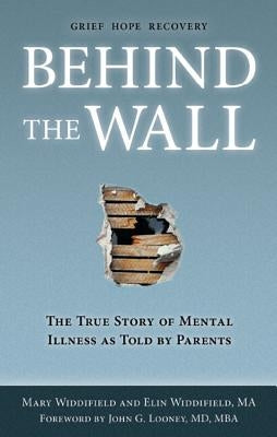 Behind the Wall: The True Story of Mental Illness as Told by Parents by Widdifield, Mary