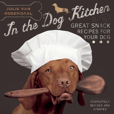 In the Dog Kitchen: Great Snack Recipes for Your Dog by Van Rosendaal, Julie